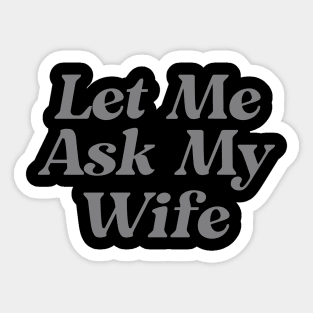 Let Me Ask My Wife Funny Sticker